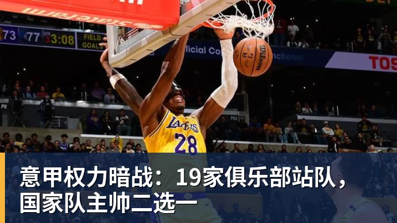 意甲权力暗战：19家俱乐部站队，国家队主帅二选一